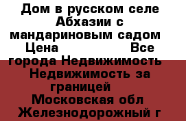 Дом в русском селе Абхазии с мандариновым садом › Цена ­ 1 000 000 - Все города Недвижимость » Недвижимость за границей   . Московская обл.,Железнодорожный г.